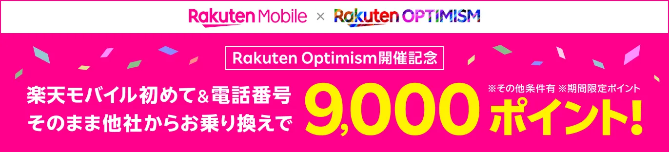 Rakuten Mobile × Rakuten OPTIMISM Rakuten Optimism開催記念 楽天モバイル初めて&電話番号そのまま他社からお乗り換えで9,000ポイント！ ※その他条件有 ※期間限定ポイント
